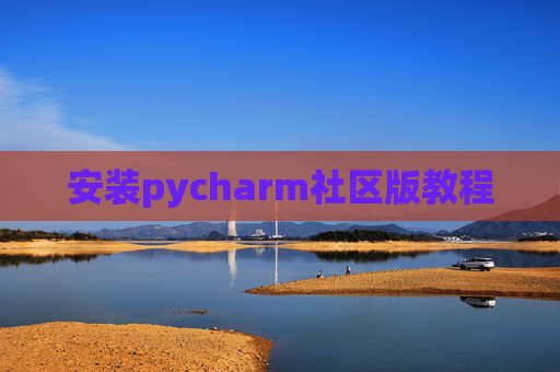 安装pycharm社区版教程 安装pycharm社区版教程